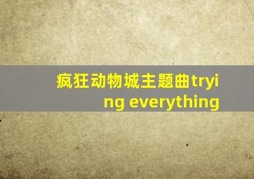 疯狂动物城主题曲trying everything